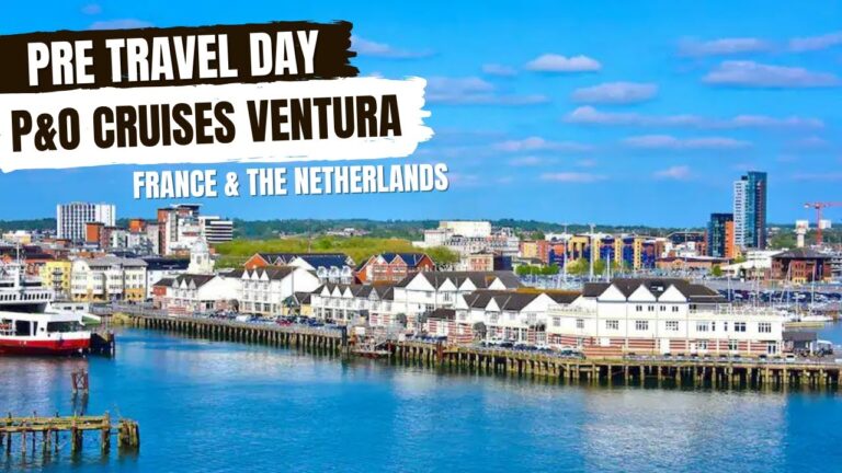 Pre TRAVEL Day P&O Cruises VENTURA France & The Netherlands – September 2023